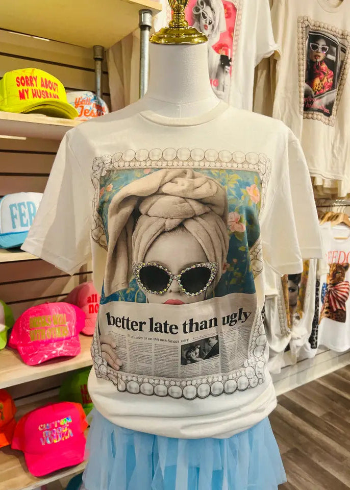 Better Late Than Ugly Tee